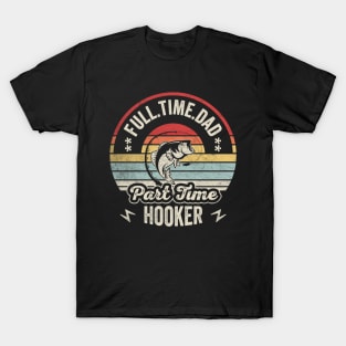 Full Time Dad Part Time Hooker Funny Fishing Fisherman Dad Boyfriend Husband Gift T-Shirt